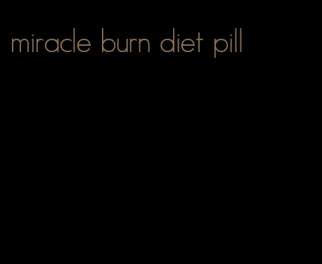 miracle burn diet pill