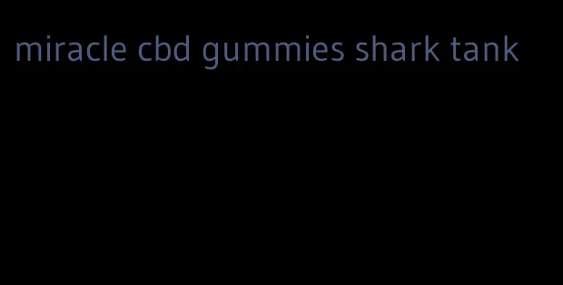 miracle cbd gummies shark tank