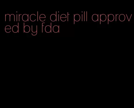 miracle diet pill approved by fda