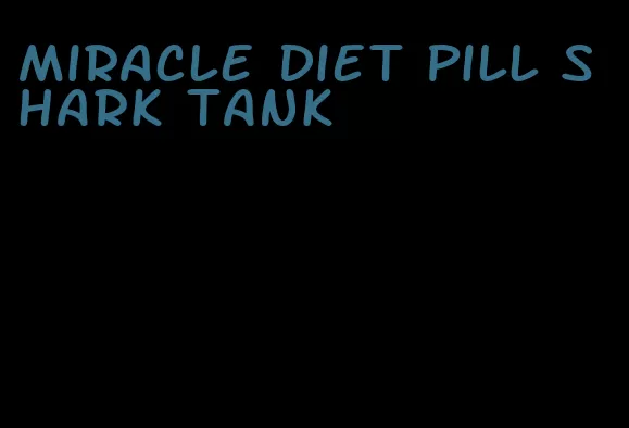 miracle diet pill shark tank