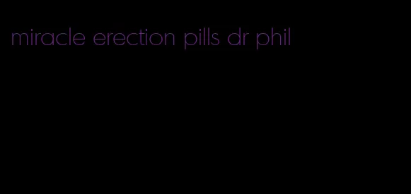 miracle erection pills dr phil