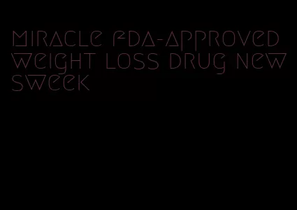 miracle fda-approved weight loss drug newsweek