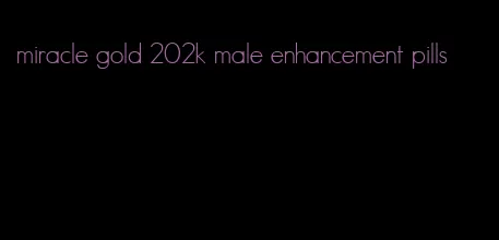 miracle gold 202k male enhancement pills