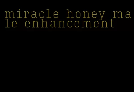 miracle honey male enhancement