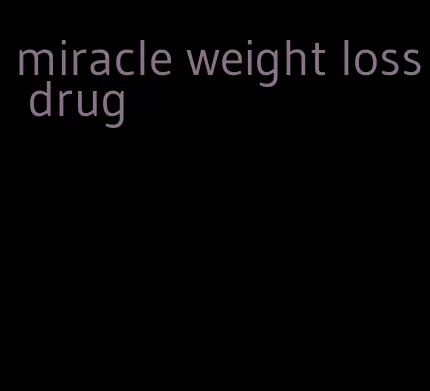 miracle weight loss drug