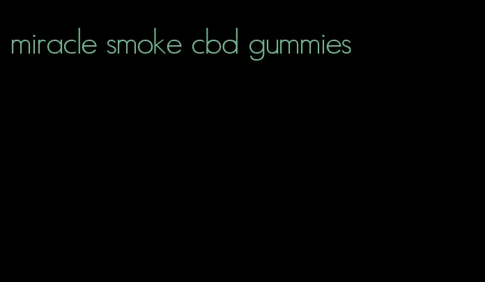 miracle smoke cbd gummies