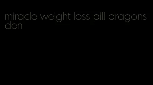 miracle weight loss pill dragons den