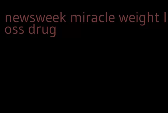 newsweek miracle weight loss drug