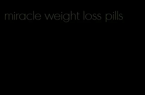 miracle weight loss pills