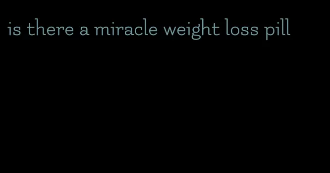 is there a miracle weight loss pill