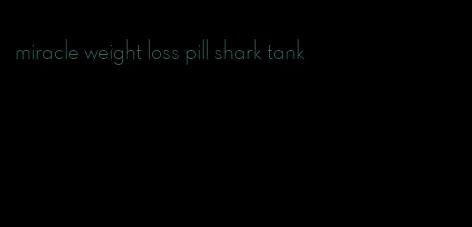 miracle weight loss pill shark tank