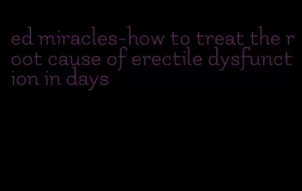 ed miracles-how to treat the root cause of erectile dysfunction in days