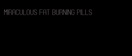 miraculous fat burning pills