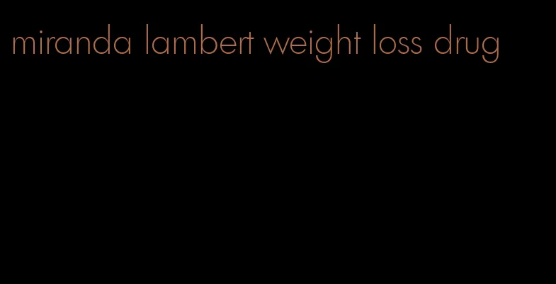 miranda lambert weight loss drug