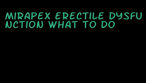 mirapex erectile dysfunction what to do