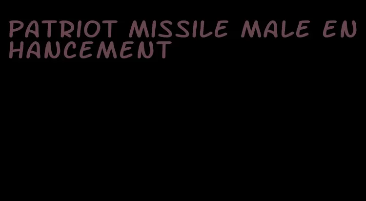 patriot missile male enhancement