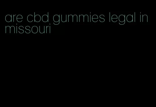 are cbd gummies legal in missouri