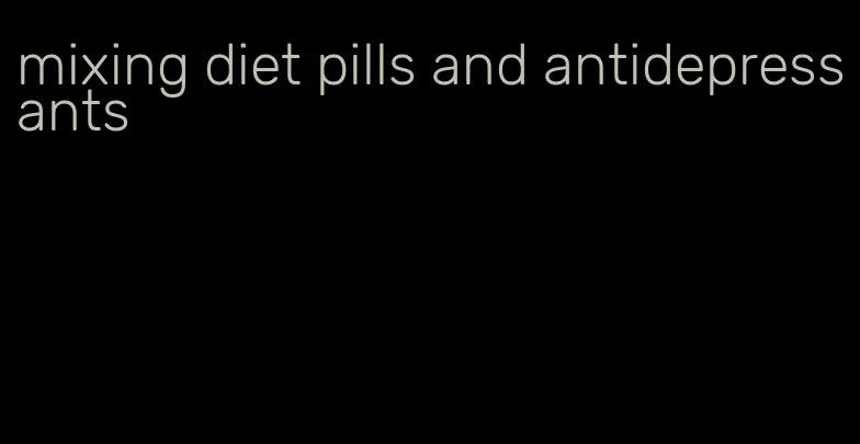 mixing diet pills and antidepressants