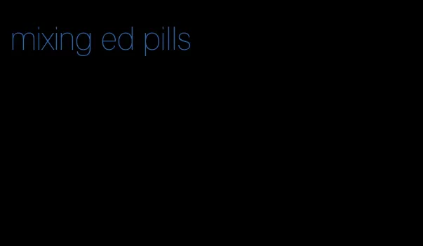 mixing ed pills