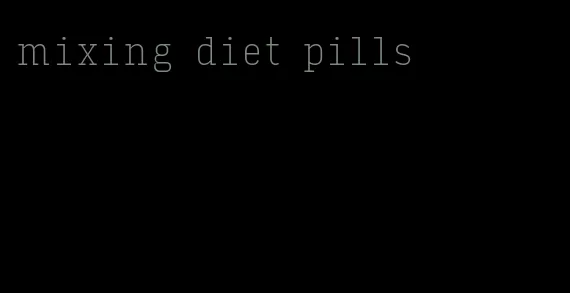 mixing diet pills