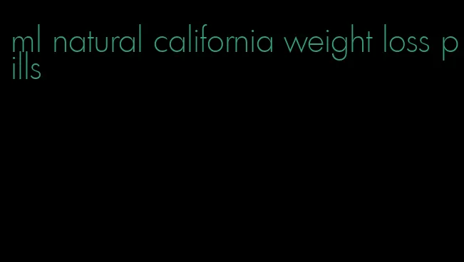 ml natural california weight loss pills