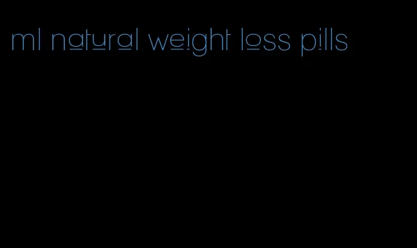 ml natural weight loss pills