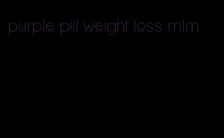 purple pill weight loss mlm