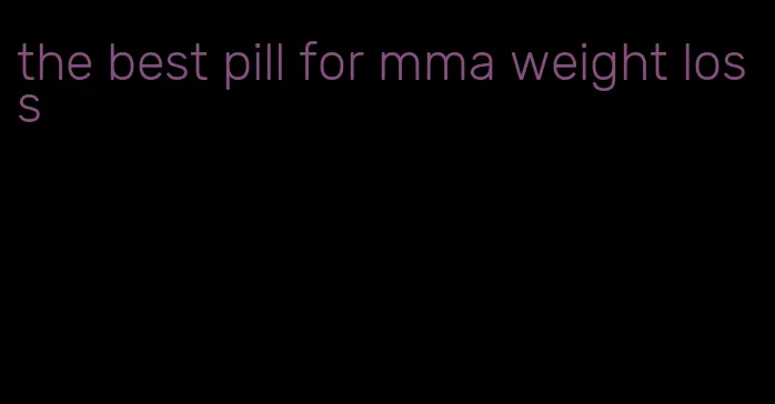 the best pill for mma weight loss