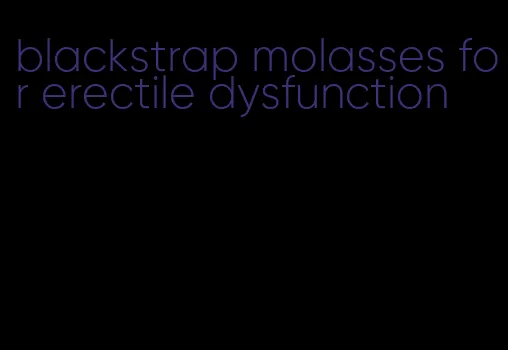 blackstrap molasses for erectile dysfunction