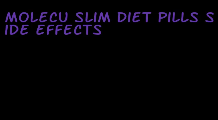 molecu slim diet pills side effects