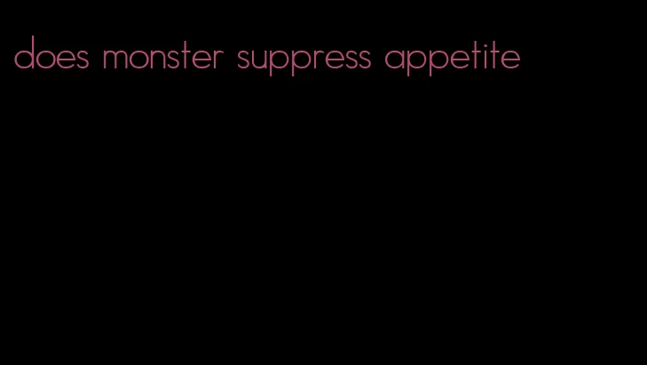 does monster suppress appetite