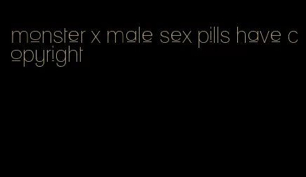 monster x male sex pills have copyright