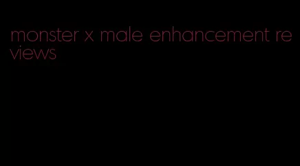 monster x male enhancement reviews