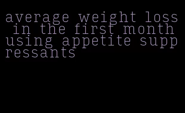 average weight loss in the first month using appetite suppressants