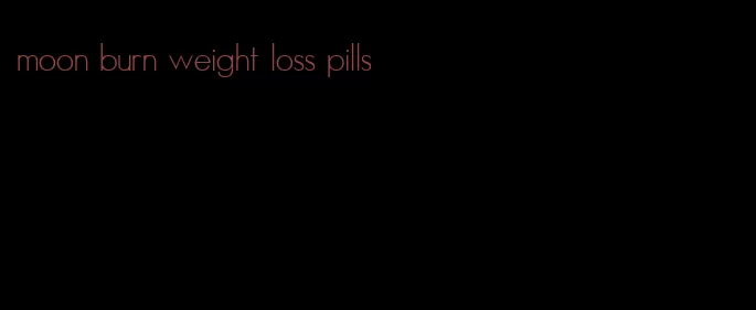 moon burn weight loss pills