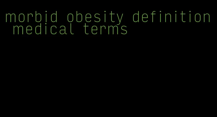 morbid obesity definition medical terms