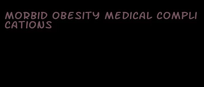 morbid obesity medical complications