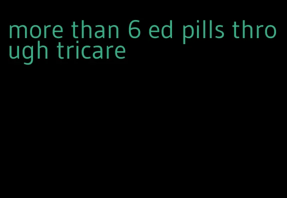 more than 6 ed pills through tricare