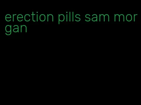 erection pills sam morgan