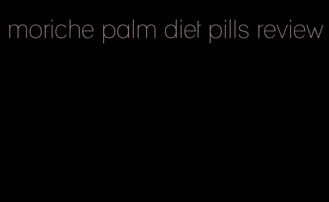 moriche palm diet pills review