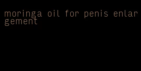 moringa oil for penis enlargement