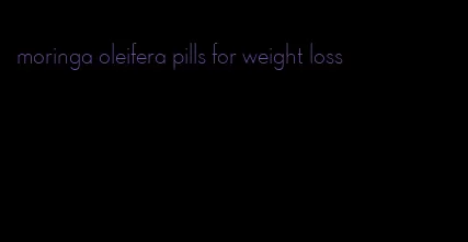 moringa oleifera pills for weight loss