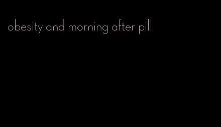 obesity and morning after pill