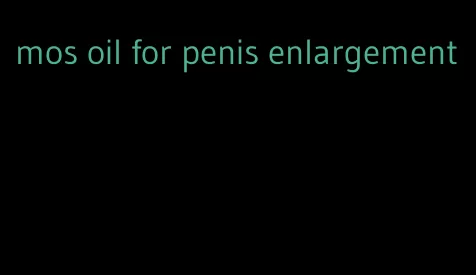 mos oil for penis enlargement