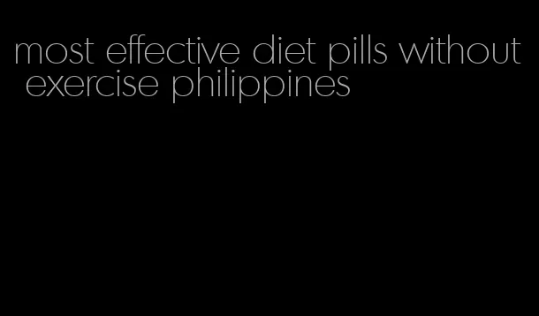 most effective diet pills without exercise philippines