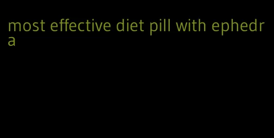 most effective diet pill with ephedra