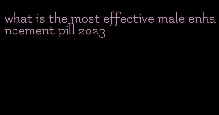 what is the most effective male enhancement pill 2023