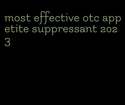 most effective otc appetite suppressant 2023