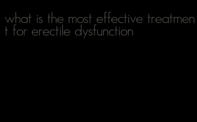 what is the most effective treatment for erectile dysfunction