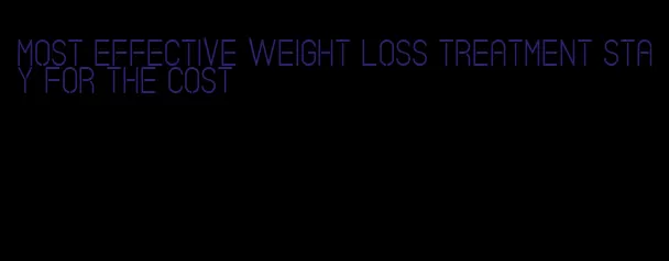 most effective weight loss treatment stay for the cost